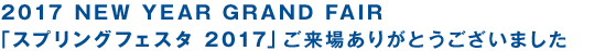 2017 NEW YEAR GRAND FAIR　『スプリング フェスタ2017』ご来場ありがとうございました